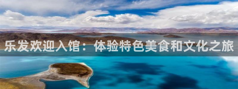 南宫NG平台官网登录入口：乐发欢迎入馆：体验特色美食和文化之旅